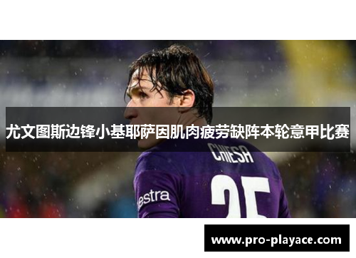 尤文图斯边锋小基耶萨因肌肉疲劳缺阵本轮意甲比赛