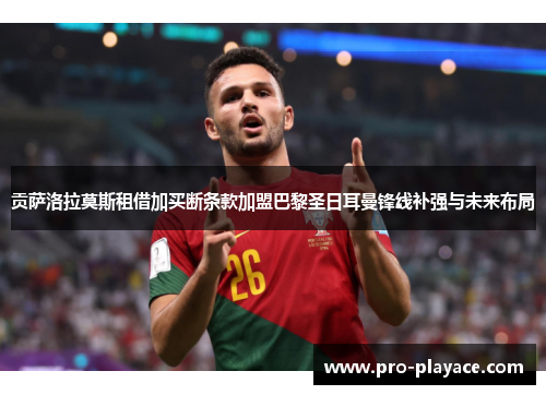 贡萨洛拉莫斯租借加买断条款加盟巴黎圣日耳曼锋线补强与未来布局